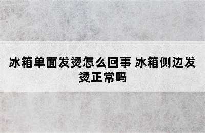 冰箱单面发烫怎么回事 冰箱侧边发烫正常吗